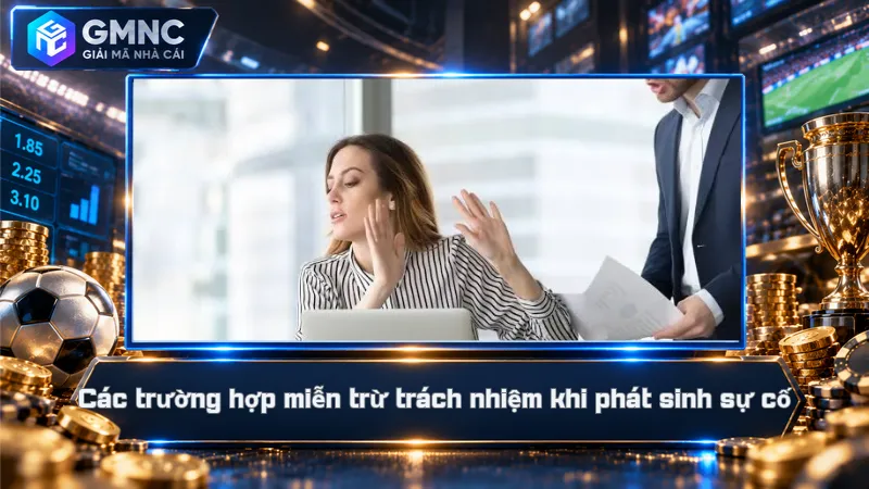 Miễn trừ trách nhiệm 2 Các trường hợp miễn trừ trách nhiệm khi phát sinh sự cố