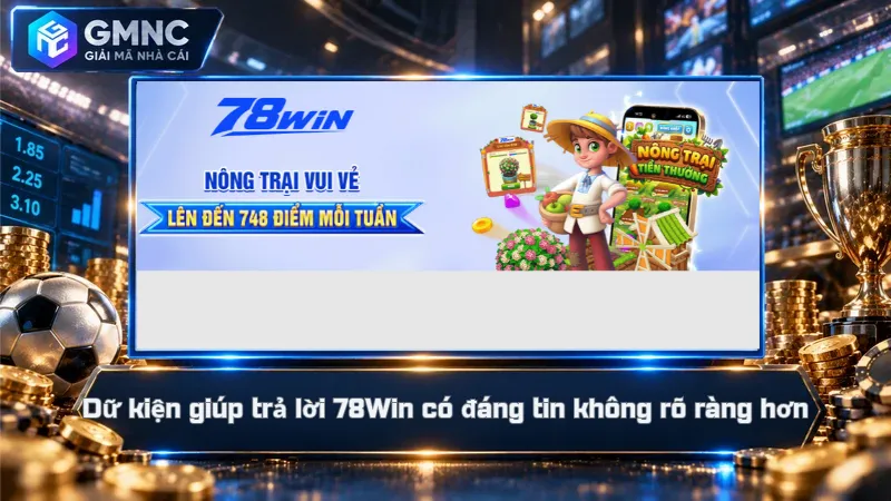 Dữ kiện giúp trả lời 78Win có đáng tin không rõ ràng hơn