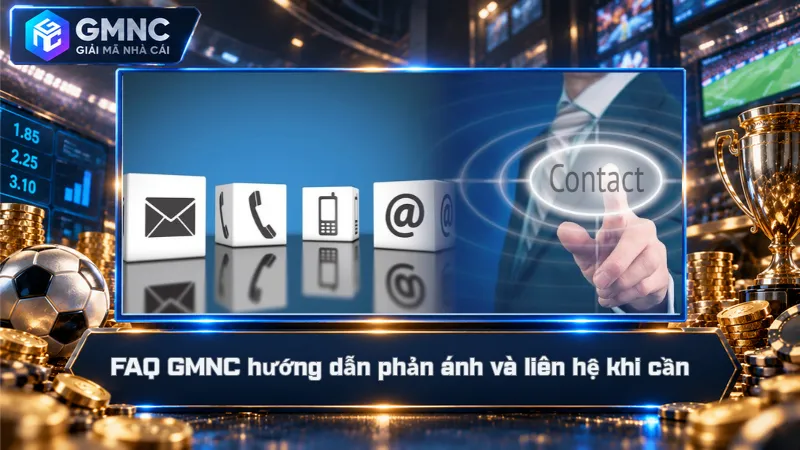 FAQ GMNC hướng dẫn phản ánh và liên hệ khi cần