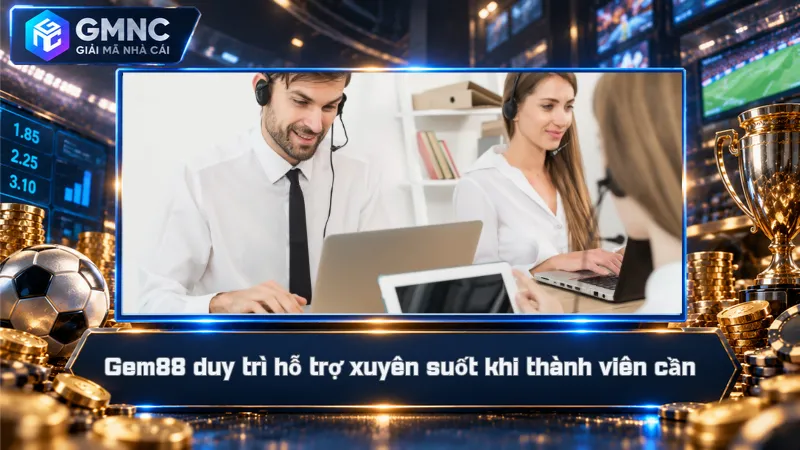 Gem88 – Nhà Cái Đầu Tư Mạnh Trải Nghiệm Và Quyền Lợi 4 Gem88 duy trì hỗ trợ xuyên suốt khi thành viên cần