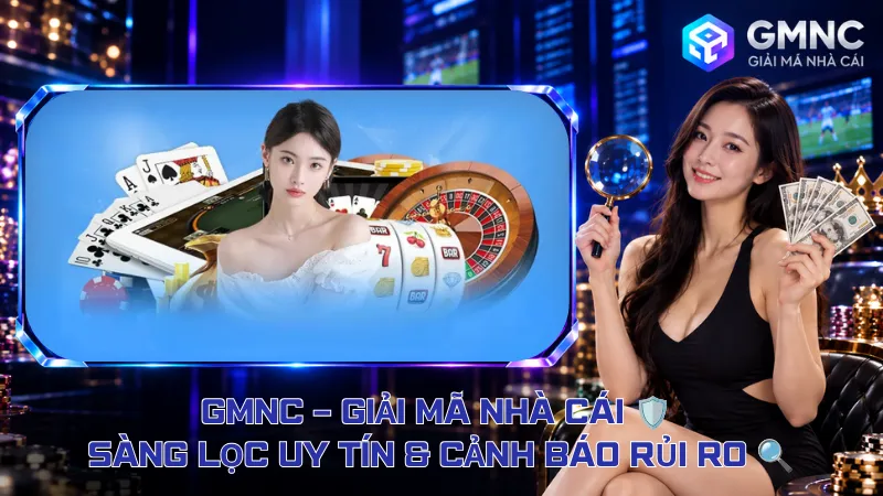 GMNC – Giải Mã Nhà Cái 🛡️ Sàng Lọc Uy Tín & Cảnh Báo Rủi Ro 🔍