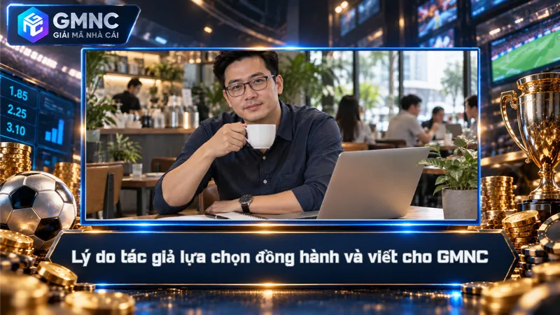 Lý do tác giả lựa chọn đồng hành và viết cho GMNC