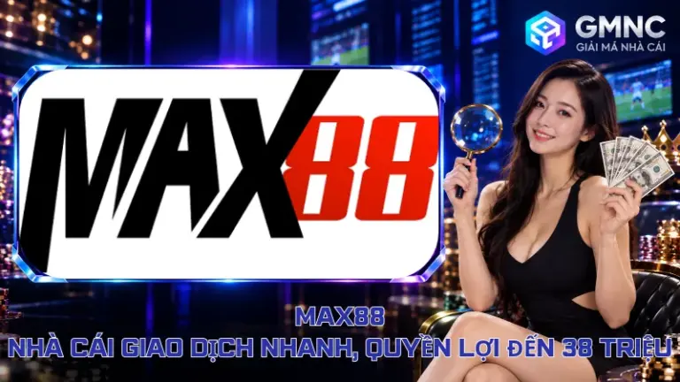 Max88 – Nhà Cái Giao Dịch Nhanh, Quyền Lợi Đến 38 Triệu