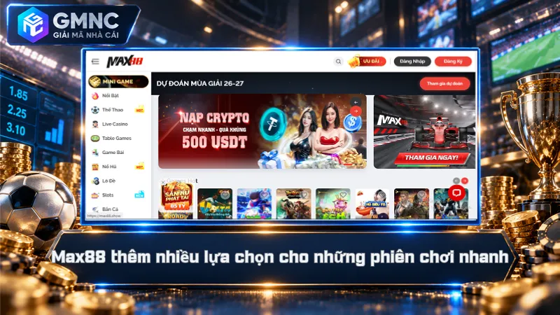Max88 – Nhà Cái Giao Dịch Nhanh, Quyền Lợi Đến 38 Triệu 3 Max88 thêm nhiều lựa chọn cho những phiên chơi nhanh
