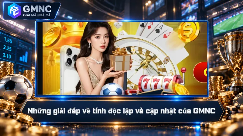 Những giải đáp về tính độc lập và cập nhật của GMNC