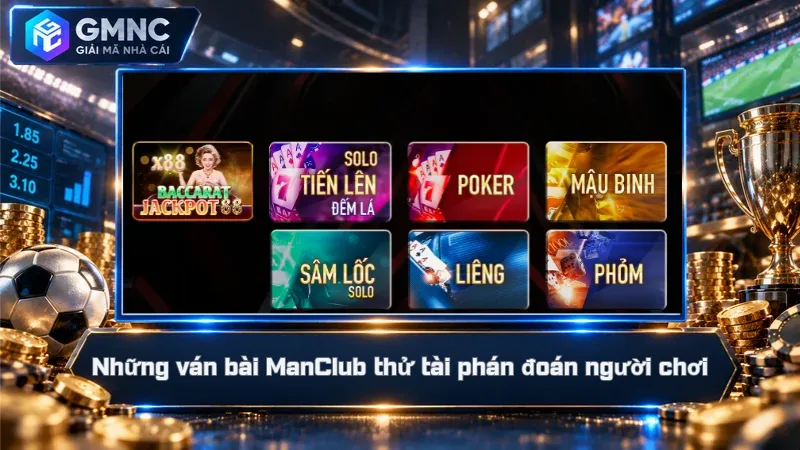 Những ván bài ManClub thử tài phán đoán người chơi