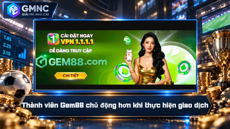Gem88 – Nhà Cái Đầu Tư Mạnh Trải Nghiệm Và Quyền Lợi 3 Thành viên Gem88 chủ động hơn khi thực hiện giao dịch