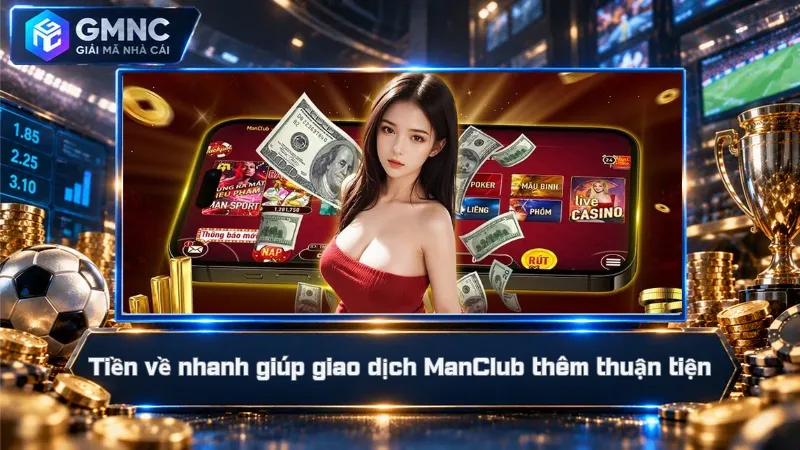 Tiền về nhanh giúp giao dịch ManClub thêm thuận tiện