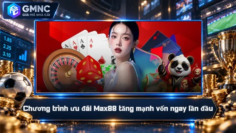 Chương trình ưu đãi Max88 tăng mạnh vốn ngay lần đầu