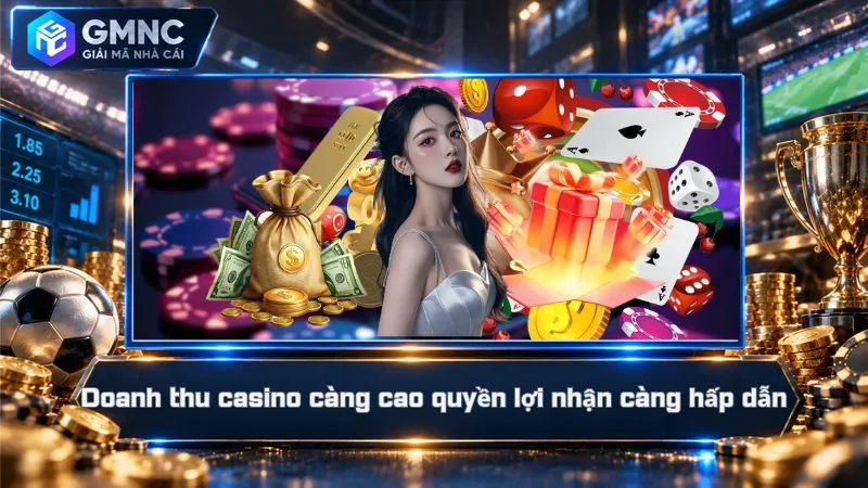 Doanh thu casino càng cao quyền lợi nhận càng hấp dẫn