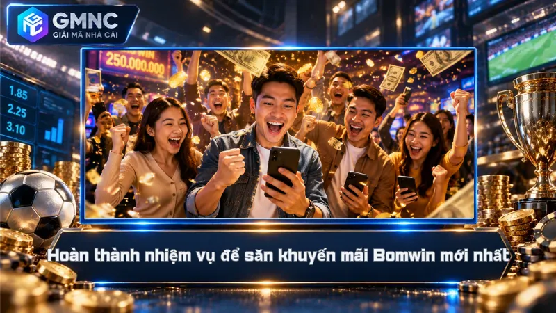 Hoàn thành nhiệm vụ để săn khuyến mãi Bomwin mới nhất