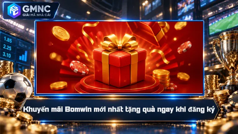 Khuyến mãi Bomwin mới nhất tặng quà ngay khi đăng ký