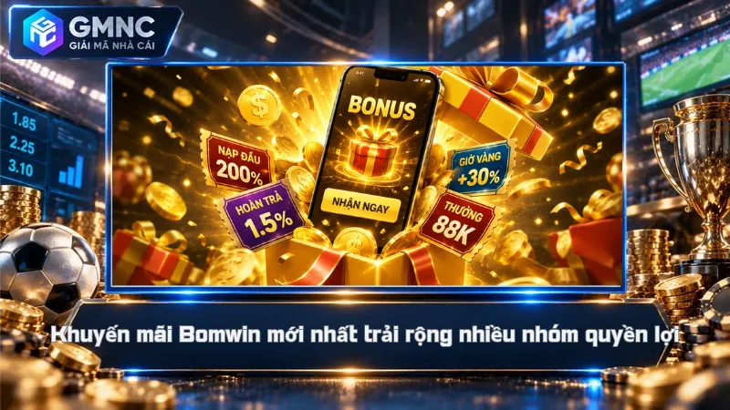 Khuyến mãi Bomwin mới nhất trải rộng nhiều nhóm quyền lợi