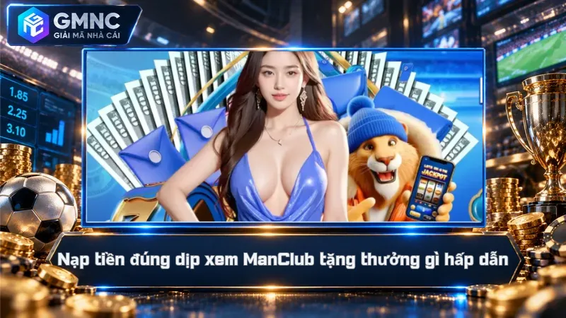 Nạp tiền đúng dịp xem ManClub tặng thưởng gì hấp dẫn