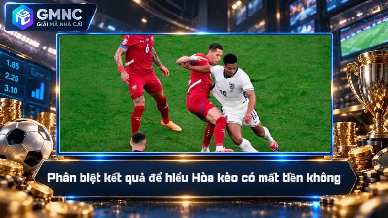 Phân biệt kết quả để hiểu Hòa kèo có mất tiền không