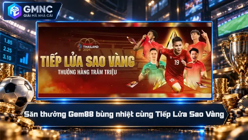 Săn thưởng Gem88 bùng nhiệt cùng Tiếp Lửa Sao Vàng