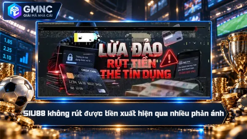SIU88 không rút được tiền xuất hiện qua nhiều phản ánh