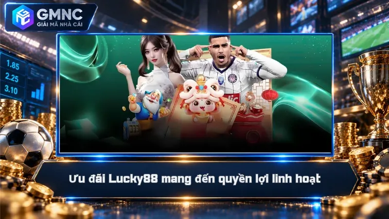 Ưu đãi Lucky88 mang đến quyền lợi linh hoạt